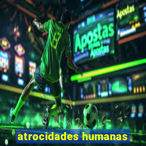 atrocidades humanas